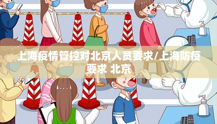 上海疫情管控对北京人员要求/上海防疫要求 北京