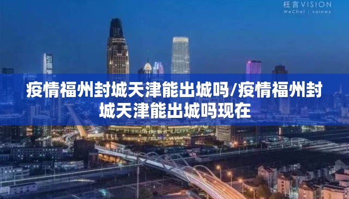 疫情福州封城天津能出城吗/疫情福州封城天津能出城吗现在