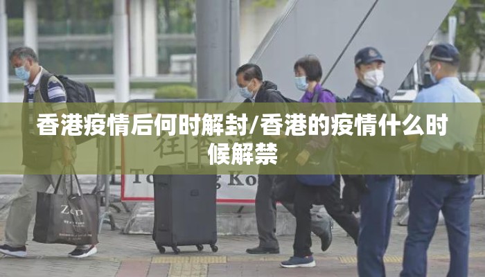 香港疫情后何时解封/香港的疫情什么时候解禁
