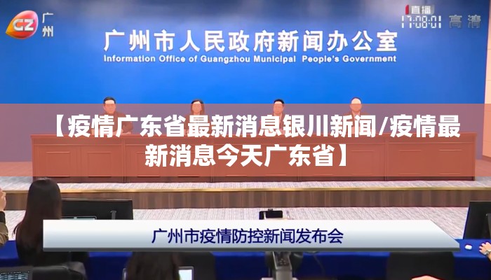 【疫情广东省最新消息银川新闻/疫情最新消息今天广东省】