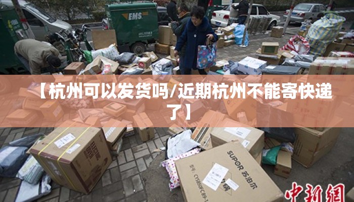 【杭州可以发货吗/近期杭州不能寄快递了】