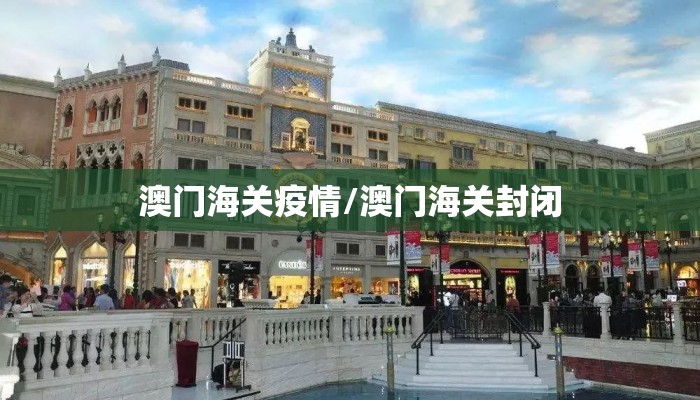 澳门海关疫情/澳门海关封闭