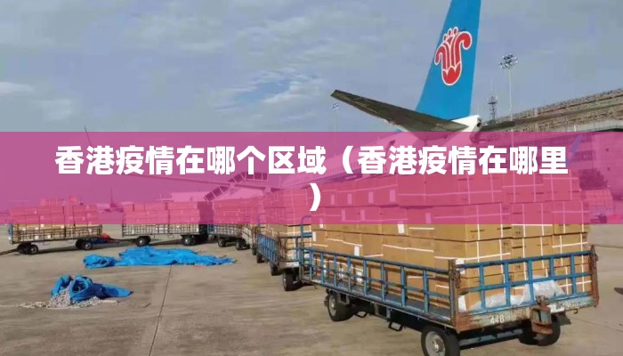 香港疫情在哪个区域（香港疫情在哪里）