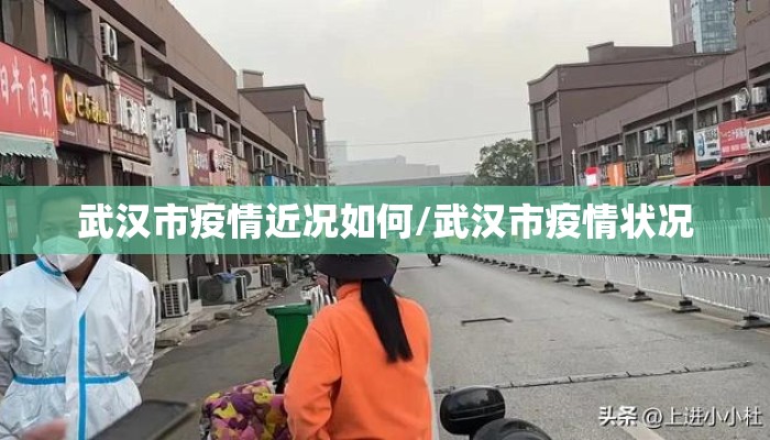 武汉市疫情近况如何/武汉市疫情状况