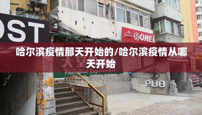 哈尔滨疫情那天开始的/哈尔滨疫情从哪天开始