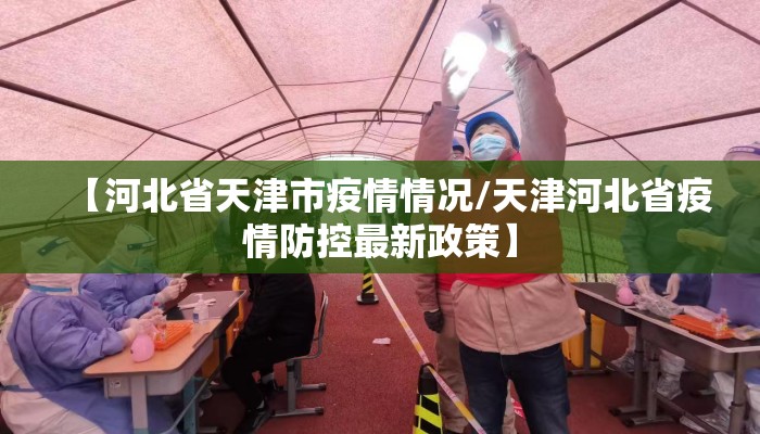 【河北省天津市疫情情况/天津河北省疫情防控最新政策】