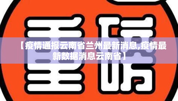 【疫情通报云南省兰州最新消息,疫情最新数据消息云南省】