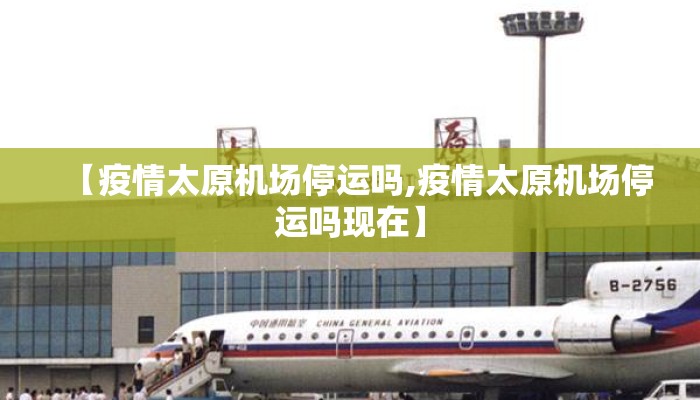 【疫情太原机场停运吗,疫情太原机场停运吗现在】