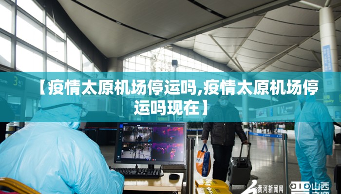 【疫情太原机场停运吗,疫情太原机场停运吗现在】