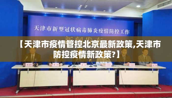 【天津市疫情管控北京最新政策,天津市防控疫情新政策?】