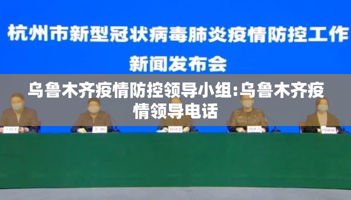 乌鲁木齐疫情防控领导小组:乌鲁木齐疫情领导电话