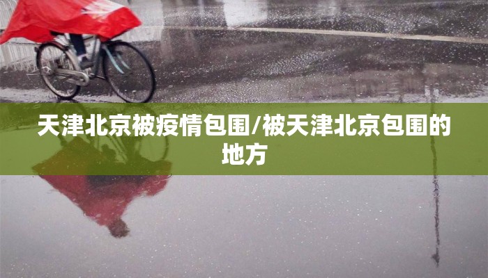 天津北京被疫情包围/被天津北京包围的地方