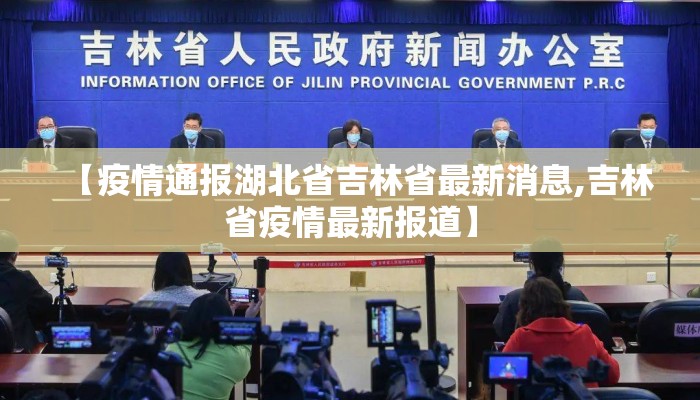 【疫情通报湖北省吉林省最新消息,吉林省疫情最新报道】