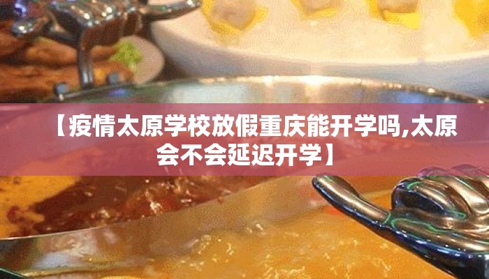 【疫情太原学校放假重庆能开学吗,太原会不会延迟开学】