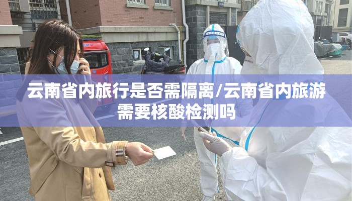 云南省内旅行是否需隔离/云南省内旅游需要核酸检测吗
