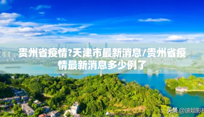贵州省疫情?天津市最新消息/贵州省疫情最新消息多少例了