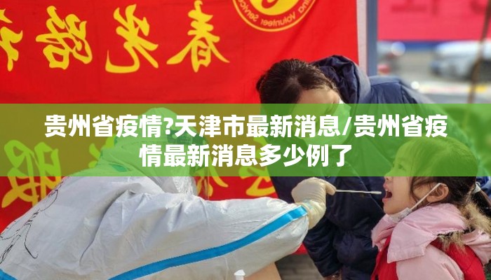 贵州省疫情?天津市最新消息/贵州省疫情最新消息多少例了