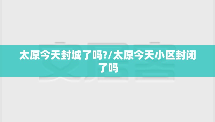 太原今天封城了吗?/太原今天小区封闭了吗