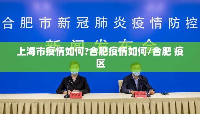 上海市疫情如何?合肥疫情如何/合肥 疫区