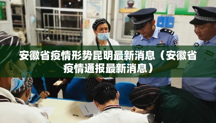 安徽省疫情形势昆明最新消息（安徽省疫情通报最新消息）