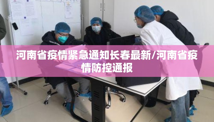 河南省疫情紧急通知长春最新/河南省疫情防控通报