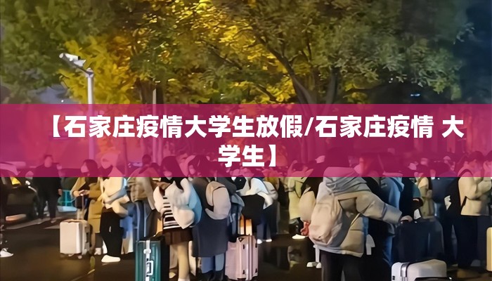 【石家庄疫情大学生放假/石家庄疫情 大学生】