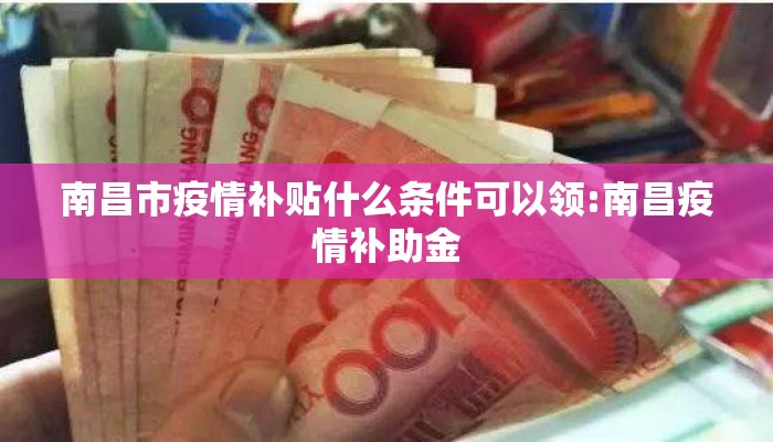 南昌市疫情补贴什么条件可以领:南昌疫情补助金