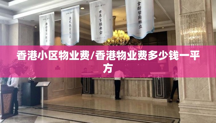 香港小区物业费/香港物业费多少钱一平方