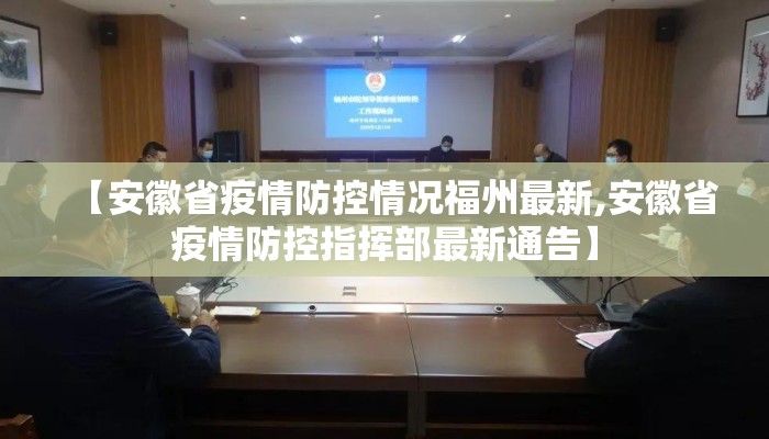 【安徽省疫情防控情况福州最新,安徽省疫情防控指挥部最新通告】