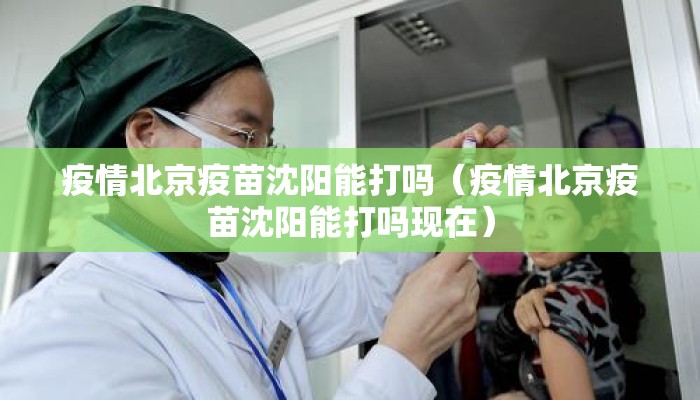 疫情北京疫苗沈阳能打吗（疫情北京疫苗沈阳能打吗现在）