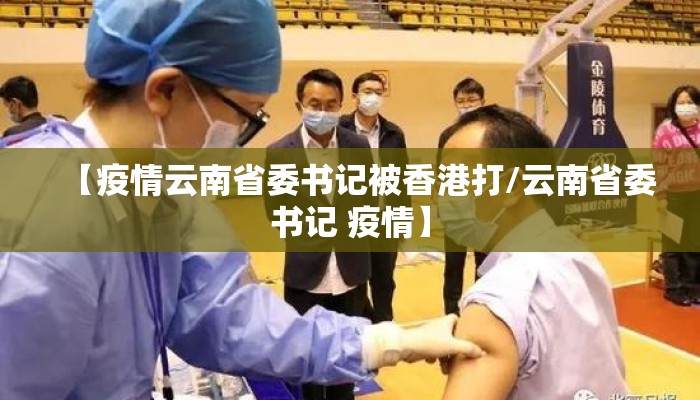 【疫情云南省委书记被香港打/云南省委书记 疫情】