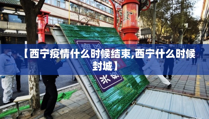 【西宁疫情什么时候结束,西宁什么时候封城】