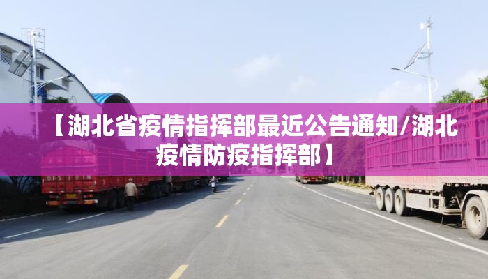 【湖北省疫情指挥部最近公告通知/湖北疫情防疫指挥部】