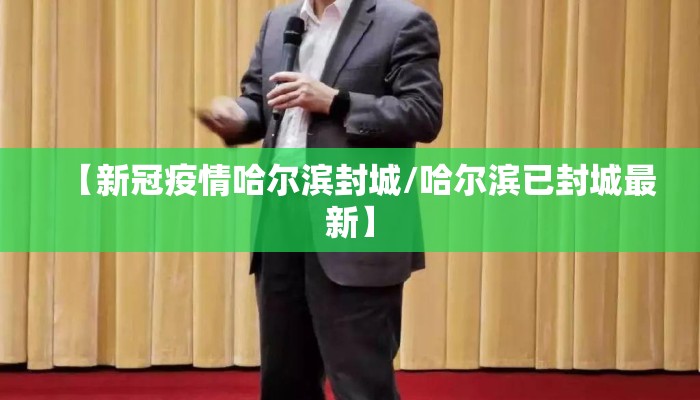 【新冠疫情哈尔滨封城/哈尔滨已封城最新】