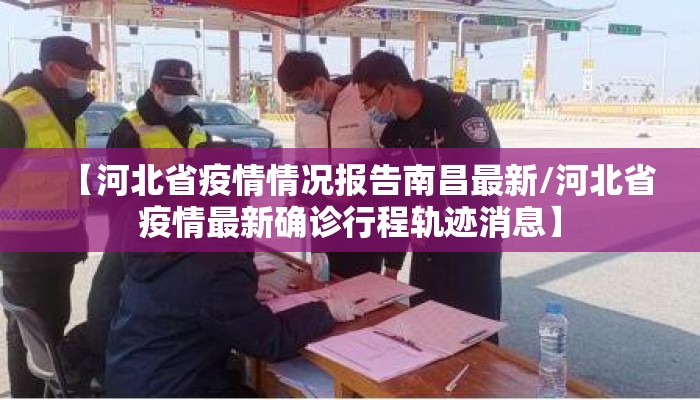 【河北省疫情情况报告南昌最新/河北省疫情最新确诊行程轨迹消息】