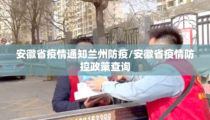 安徽省疫情通知兰州防疫/安徽省疫情防控政策查询 安徽省疫情通知兰州防疫/安徽省疫情防控政策查询
