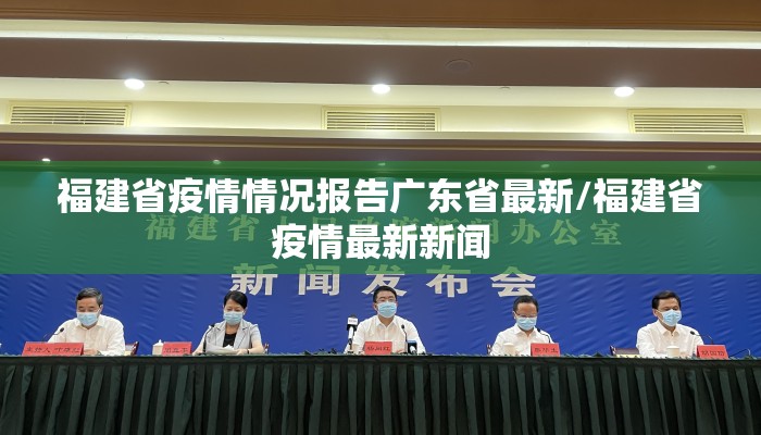 福建省疫情情况报告广东省最新/福建省疫情最新新闻