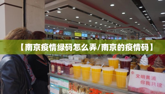 【南京疫情绿码怎么弄/南京的疫情码】
