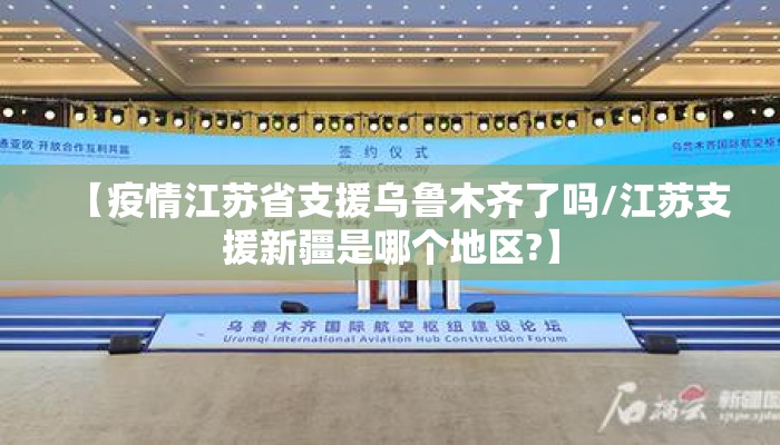 【疫情江苏省支援乌鲁木齐了吗/江苏支援新疆是哪个地区?】