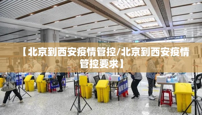 【北京到西安疫情管控/北京到西安疫情管控要求】