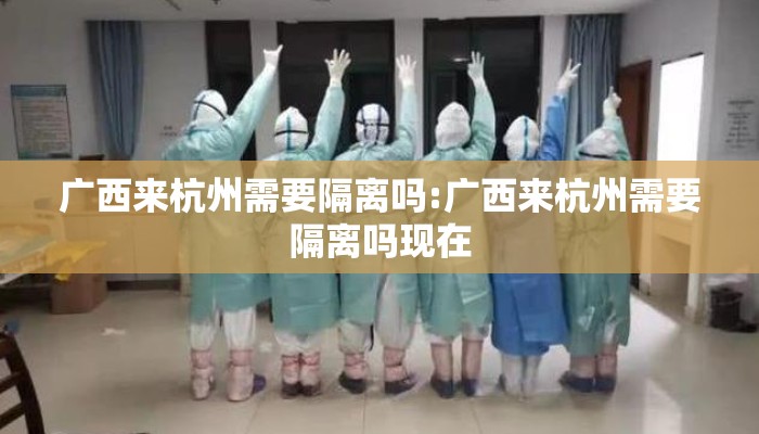 广西来杭州需要隔离吗:广西来杭州需要隔离吗现在