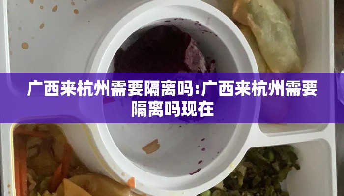 广西来杭州需要隔离吗:广西来杭州需要隔离吗现在
