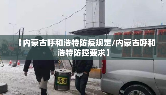 【内蒙古呼和浩特防疫规定/内蒙古呼和浩特防控要求】