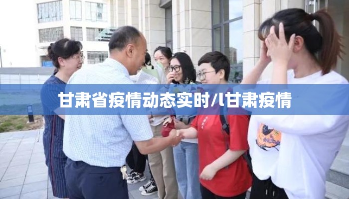 甘肃省疫情动态实时/l甘肃疫情 甘肃省疫情动态实时/l甘肃疫情