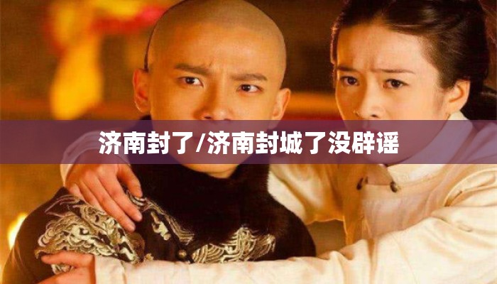 济南封了/济南封城了没辟谣