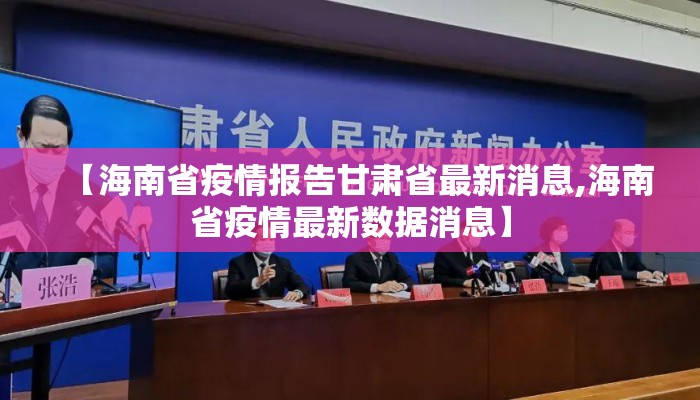 【海南省疫情报告甘肃省最新消息,海南省疫情最新数据消息】