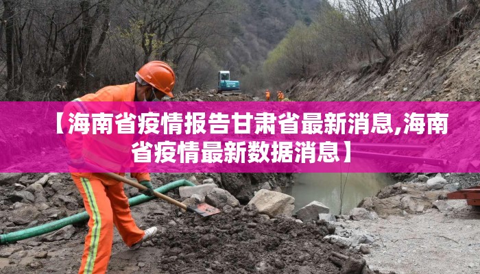 【海南省疫情报告甘肃省最新消息,海南省疫情最新数据消息】