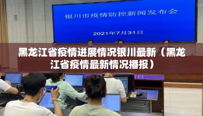 黑龙江省疫情进展情况银川最新（黑龙江省疫情最新情况播报）
