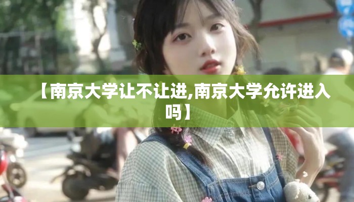 【南京大学让不让进,南京大学允许进入吗】
