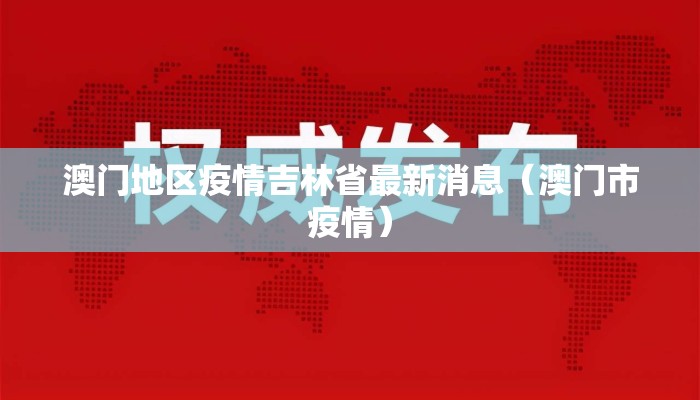 澳门地区疫情吉林省最新消息（澳门市疫情）